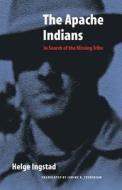 The Apache Indians: In Search of the Missing Tribe di Helge Ingstad edito da UNIV OF NEBRASKA PR