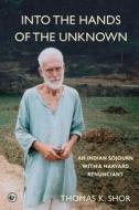 Into The Hands Of The Unknown di Shor Thomas K. Shor edito da City Lion Press