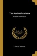 The National Anthem: A Drama In Four Acts di J. Hartley Manners edito da WENTWORTH PR