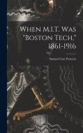 When M.I.T. Was Boston Tech, 1861-1916 di Samuel Cate Prescott edito da LIGHTNING SOURCE INC
