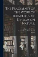 The Fragments of the Work of Heraclitus of Ephesus on Nature; di Heraclitus (of Ephesus )., Ingram Bywater edito da LEGARE STREET PR