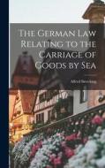 The German Law Relating to the Carriage of Goods by Sea di Alfred Sieveking edito da LEGARE STREET PR