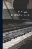My Path Through Life di Lilli Lehmann edito da LEGARE STREET PR