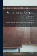 Scientific Papers: Physiology, Medicine, Surgery, Geology: With Introductions and Notes di Hippocrates, Ambroise Paré edito da LEGARE STREET PR