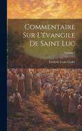 Commentaire Sur L'évangile De Saint Luc; Volume 2 di Frederic Louis Godet edito da LEGARE STREET PR