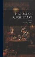 History of Ancient Art di Franz Von Reber edito da LEGARE STREET PR