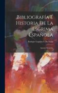 Bibliografía É Historia De La Esgrima Española: Apuntes Reunidos di Enrique Leguina y. de Vidal edito da LEGARE STREET PR