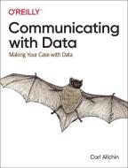 Communicating with Data: Making Your Case with Data di Carl Allchin edito da OREILLY MEDIA