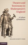 Theatre and Testimony in Shakespeare's England di Holger Schott Syme edito da Cambridge University Press