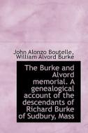 The Burke and Alvord memorial. A genealogical account of the descendants of Richard Burke of Sudbury di John Alonzo Boutelle, William Alvord Burke edito da BiblioLife