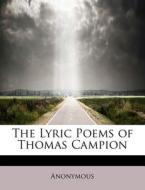 The Lyric Poems of Thomas Campion di Anonymous edito da BiblioLife