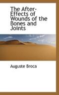 The After-effects Of Wounds Of The Bones And Joints di Auguste Broca edito da Bibliolife