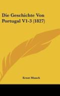 Die Geschichte Von Portugal V1-3 (1827) di Ernst Munch edito da Kessinger Publishing
