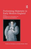 Performing Maternity in Early Modern England di Kathryn R. McPherson edito da Taylor & Francis Ltd