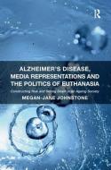 Alzheimer's Disease, Media Representations and the Politics of Euthanasia di Megan-Jane Johnstone edito da Taylor & Francis Ltd