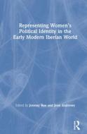 Representing Women's Political Identity In The Early Modern Iberian World di Jeremy Roe, Jean Andrews edito da Taylor & Francis Ltd