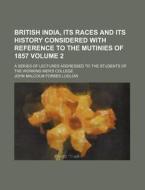 British India, Its Races And Its History di John Malcolm Forbes Ludlow edito da Rarebooksclub.com