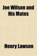 Joe Wilson And His Mates di Henry Lawson edito da General Books
