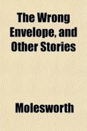 The Wrong Envelope, And Other Stories di Molesworth edito da General Books