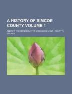 A History Of Simcoe County di Hunter edito da Rarebooksclub.com