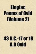 Elegiac Poems Of Ovid Volume 2 di Ovid edito da General Books