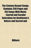 The Century Gospel Songs; Contains 256 P di Bilhorn edito da General Books