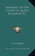 Memoirs of the Court of Queen Elizabeth V1 di Lucy Aiken edito da Kessinger Publishing