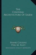 The Colonial Architecture of Salem di Frank Cousins, Phil M. Riley edito da Kessinger Publishing