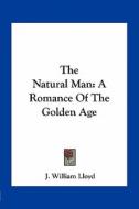 The Natural Man: A Romance of the Golden Age di J. William Lloyd edito da Kessinger Publishing