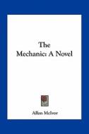 The Mechanic di Allan McIvor edito da Kessinger Publishing