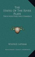 The States of the River Plate: Their Industries and Commerce di Wilfrid Latham edito da Kessinger Publishing