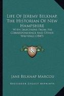 Life of Jeremy Belknap, the Historian of New Hampshire: With Selections from His Correspondence and Other Writings (1847) edito da Kessinger Publishing