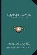 Treasure Flower: A Child of Japan (1916) di Ruth Louise Gaines edito da Kessinger Publishing