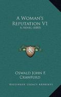 A Woman's Reputation V1: A Novel (1885 di Oswald John F. Crawfurd edito da Kessinger Publishing