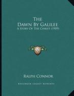 The Dawn by Galilee: A Story of the Christ (1909) di Ralph Connor edito da Kessinger Publishing
