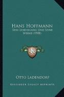 Hans Hoffmann: Sein Lebensgang Und Seine Werke (1908) di Otto Ladendorf edito da Kessinger Publishing