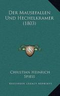 Der Mausefallen Und Hechelkramer (1803) di Christian Heinrich Spiess edito da Kessinger Publishing