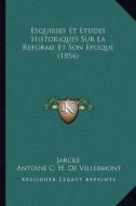 Esquisses Et Etudes Historiques Sur La Reforme Et Son Epoque (1854) di Jarcke edito da Kessinger Publishing