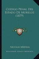 Codigo Penal del Estado de Morelos (1879) di Nicolas Medina edito da Kessinger Publishing