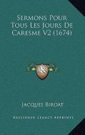 Sermons Pour Tous Les Jours de Caresme V2 (1674) di Jacques Biroat edito da Kessinger Publishing