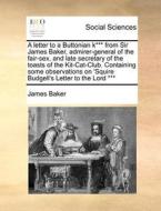 A Letter To A Buttonian K*** From Sir James Baker, Admirer-general Of The Fair-sex, And Late Secretary Of The Toasts Of The Kit-cat-club. Containing S di James Baker edito da Gale Ecco, Print Editions