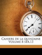 Cahiers De La Quinzaine Volume 8 Ser.13 di Charles Peguy, Peguy Marcel, P. Guy Marcel edito da Nabu Press