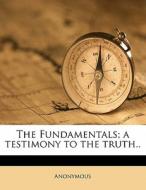 The Fundamentals; A Testimony To The Tru di Anonymous edito da Nabu Press