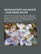 Headhunter's Holosuite - Star Wars Races di Source Wikia edito da Books LLC, Wiki Series