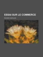 Essai Sur Le Commerce di Richard Cantillon edito da Rarebooksclub.com