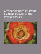 A Treatise on the Law of Eminent Domain in the United States di John Lewis edito da Rarebooksclub.com