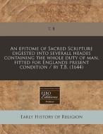 An Epitome Of Sacred Scripture Digested di T. B. edito da Proquest, Eebo Editions