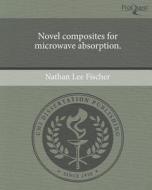 Novel Composites for Microwave Absorption. di Nathan Lee Fischer edito da Proquest, Umi Dissertation Publishing