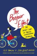 The Bonjour Effect: The Secret Codes of French Conversation Revealed di Julie Barlow, Jean-Benoit Nadeau edito da ST MARTINS PR