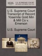 U.s. Supreme Court Transcript Of Record Yosemite Gold Min & Mill Co V. Emerson edito da Gale Ecco, U.s. Supreme Court Records